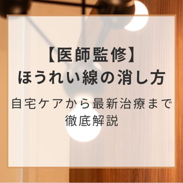 【医師監修】ほうれい線の消し方｜自宅ケアから最新治療まで徹底解説