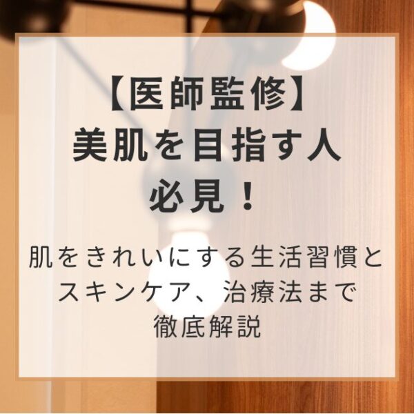 美肌を目指す人必見!肌をきれいにする生活習慣とスキンケア、治療法まで徹底解説