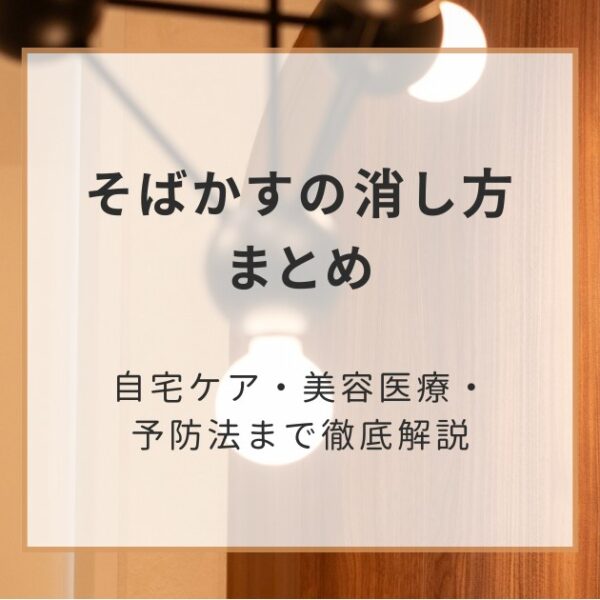 そばかすの消し方まとめ｜自宅ケア・美容医療・予防法まで徹底解説
