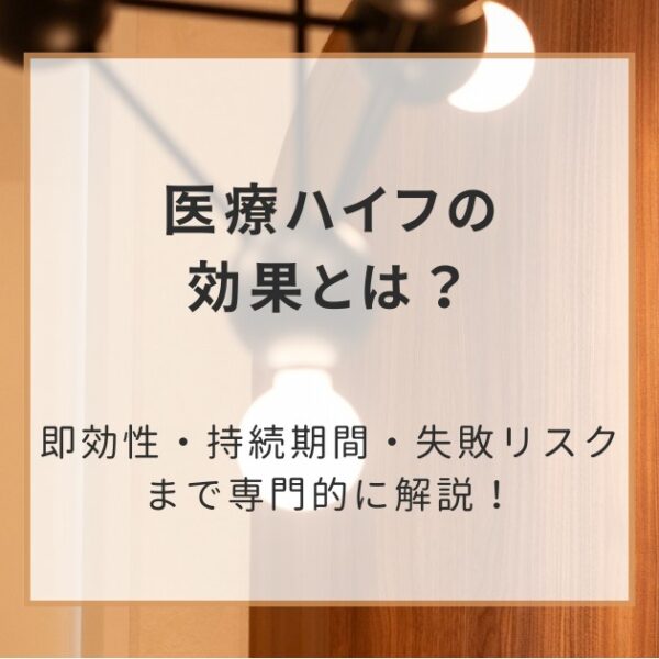 医療ハイフの効果とは?即効性・持続期間・失敗リスクまで専門的に解説!