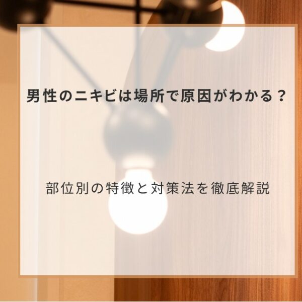 男性のニキビは場所で原因がわかる?部位別の特徴と対策法を徹底解説