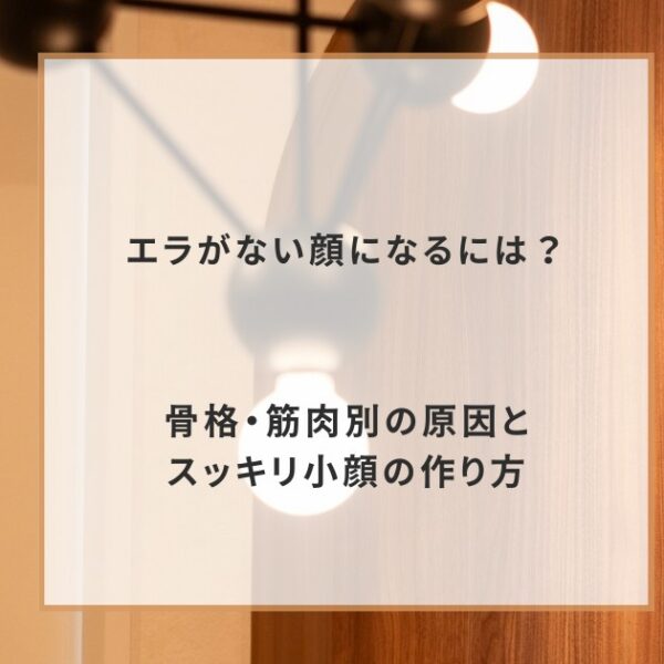 エラがない顔になるには？骨格・筋肉別の原因とスッキリ小顔の作り方