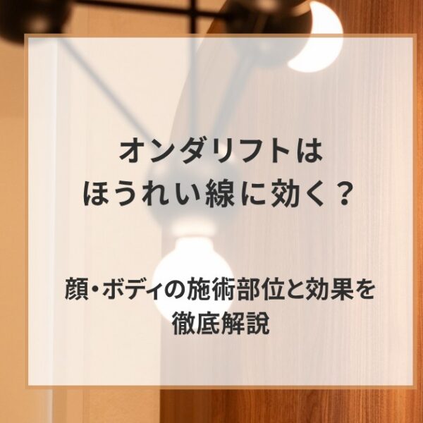 オンダリフトはほうれい線に効く？顔・ボディの施術部位と効果を徹底解説