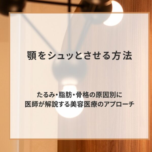 顎をシュッとさせる方法｜たるみ・脂肪・骨格の原因別に医師が解説する美容医療のアプローチ