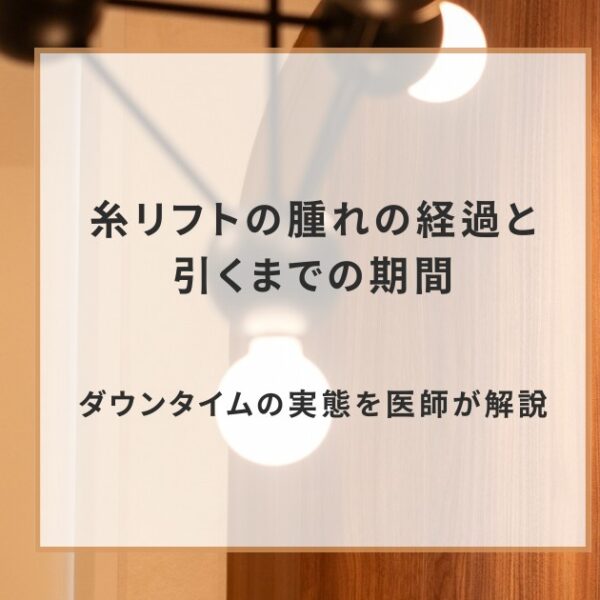 糸リフトの腫れの経過と引くまでの期間｜ダウンタイムの実態を医師が解説